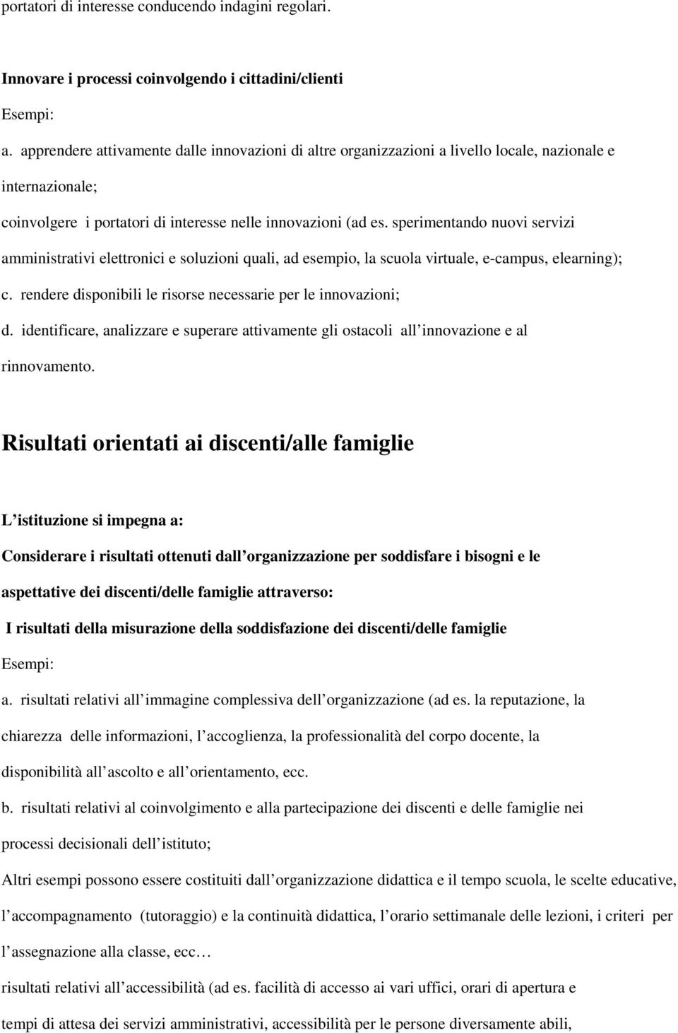 sperimentando nuovi servizi amministrativi elettronici e soluzioni quali, ad esempio, la scuola virtuale, e-campus, elearning); c. rendere disponibili le risorse necessarie per le innovazioni; d.
