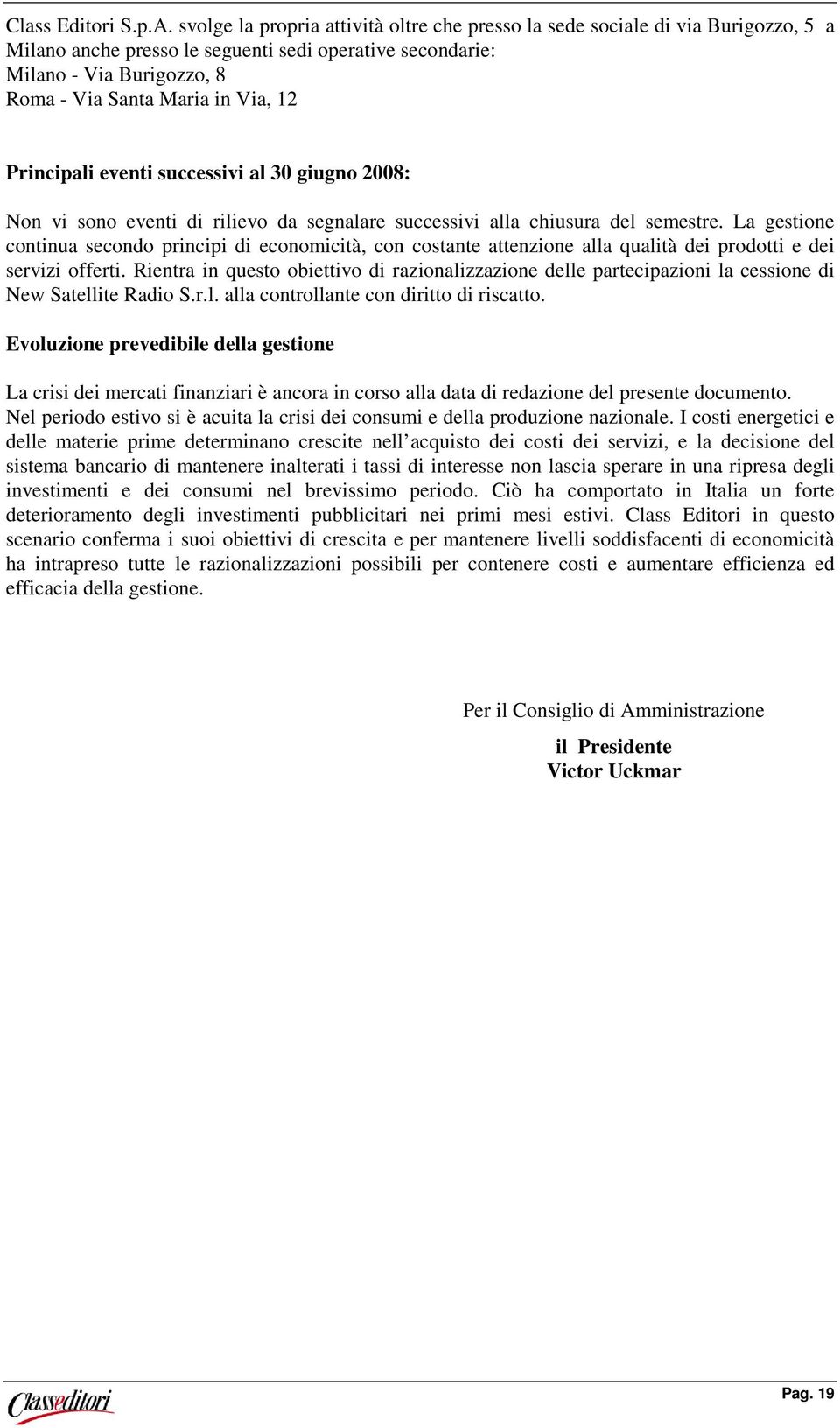 12 Principali eventi successivi al 30 giugno 2008: Non vi sono eventi di rilievo da segnalare successivi alla chiusura del semestre.