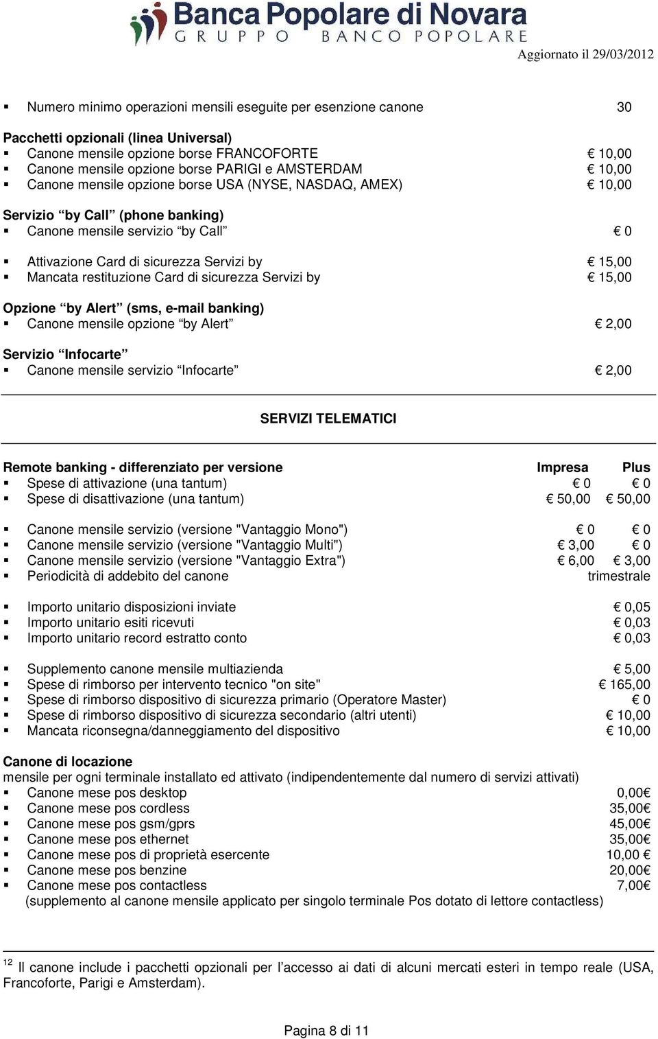 restituzione Card di sicurezza Servizi by 15,00 Opzione by Alert (sms, e-mail banking) Canone mensile opzione by Alert 2,00 Servizio Infocarte Canone mensile servizio Infocarte 2,00 SERVIZI