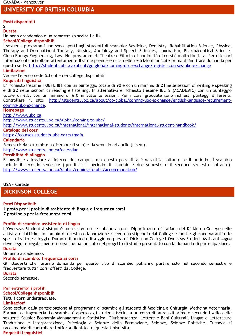 Journalism, Pharmaceutical Science, Clean Energy Engineering, Law. Nei programmi di Theatre e Film la disponibilità di corsi è molto limitata.