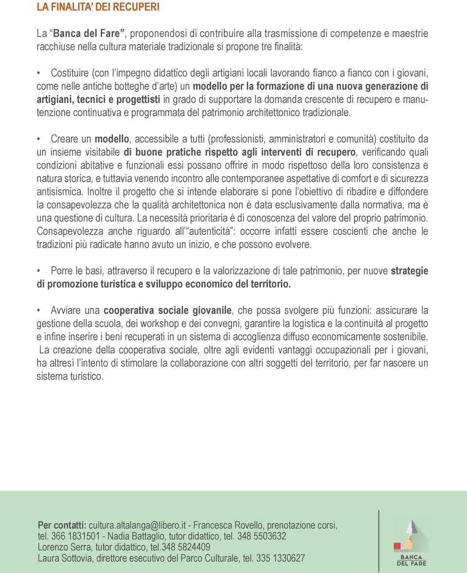 tecnici e progettisti in grado di supportare la domanda crescente di recupero e manutenzione continuativa e programmata del patrimonio architettonico tradizionale.