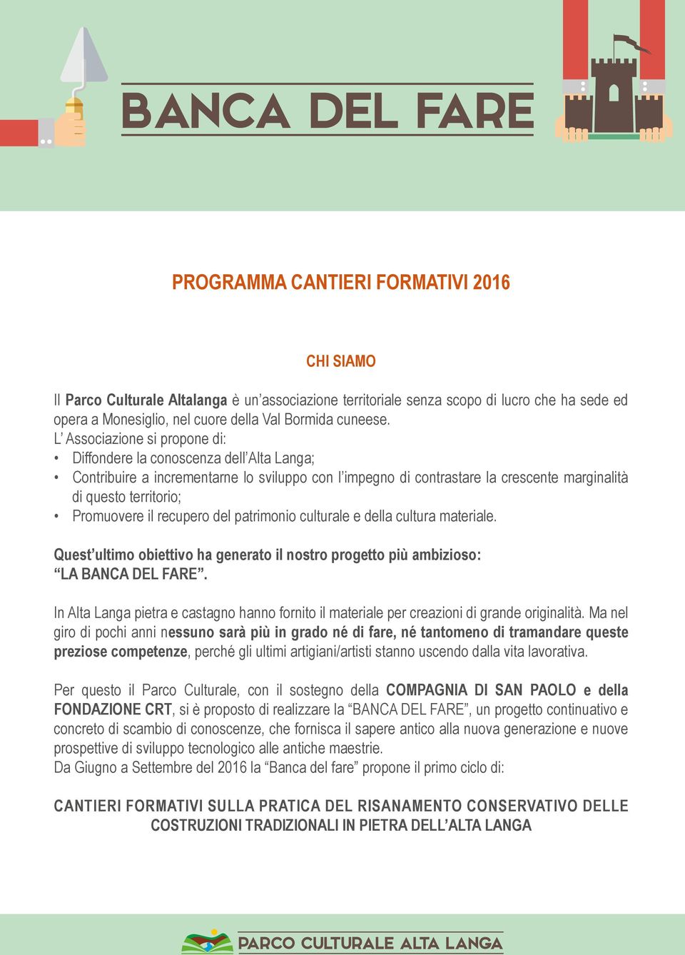 L Associazione si propone di: Diffondere la conoscenza dell Alta Langa; Contribuire a incrementarne lo sviluppo con l impegno di contrastare la crescente marginalità di questo territorio; Promuovere