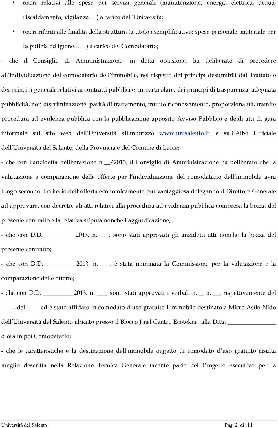 individuazione del comodatario dell immobile, nel rispetto dei principi desumibili dal Trattato e dei principi generali relativi ai contratti pubblici e, in particolare, dei principi di trasparenza,