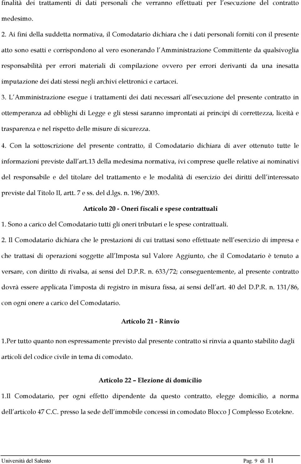 qualsivoglia responsabilità per errori materiali di compilazione ovvero per errori derivanti da una inesatta imputazione dei dati stessi negli archivi elettronici e cartacei. 3.