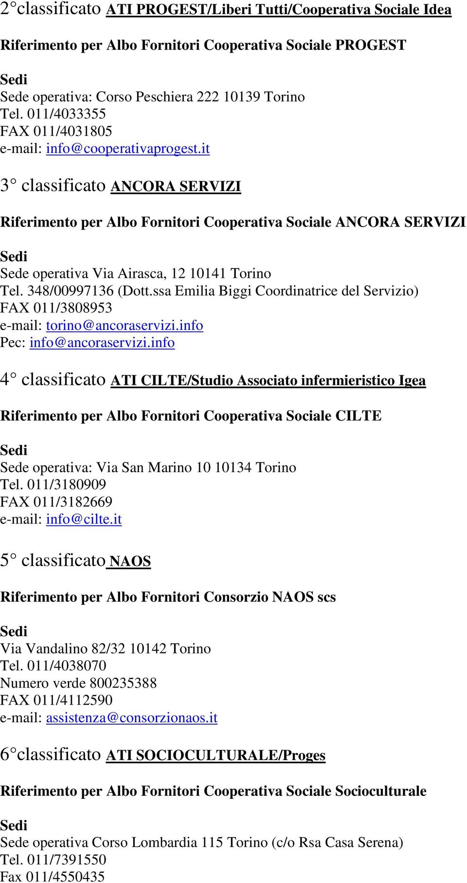 it 3 classificato ANCORA SERVIZI Riferimento per Albo Fornitori Cooperativa Sociale ANCORA SERVIZI Sede operativa Via Airasca, 12 10141 Torino Tel. 348/00997136 (Dott.