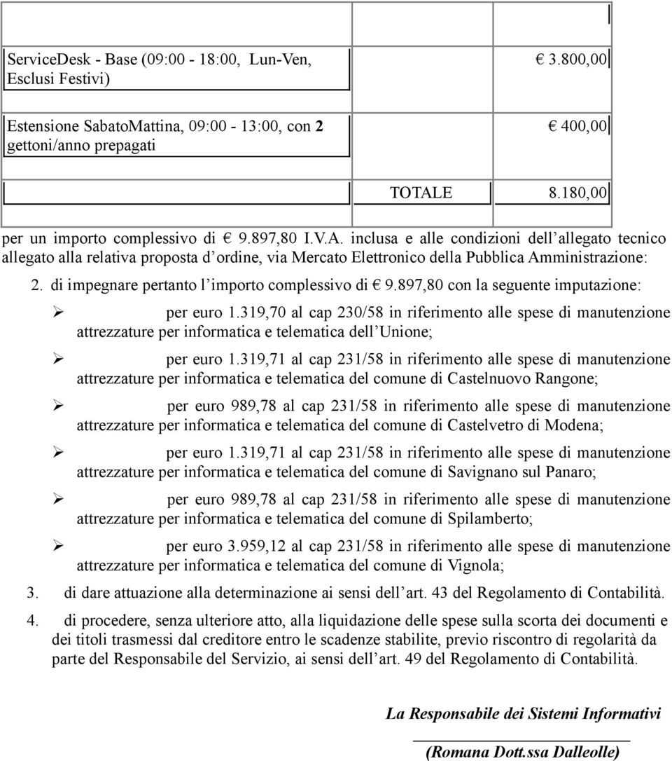 di impegnare pertanto l importo complessivo di 9.897,80 con la seguente imputazione: per euro 1.