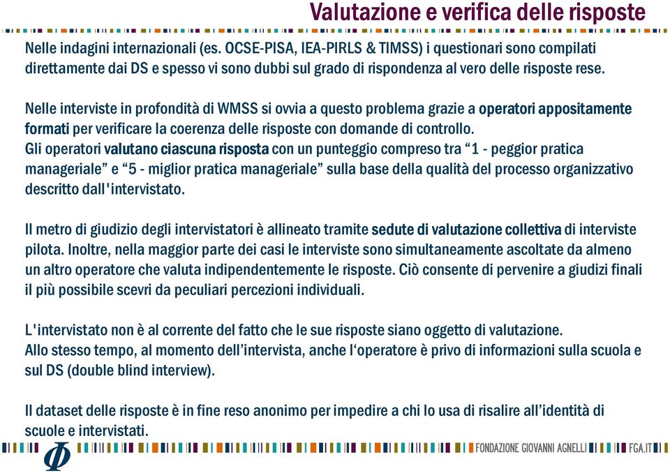 Nelle interviste in profondità di WMSS si ovvia a questo problema grazie a operatori appositamente formati per verificare la coerenza delle risposte con domande di controllo.