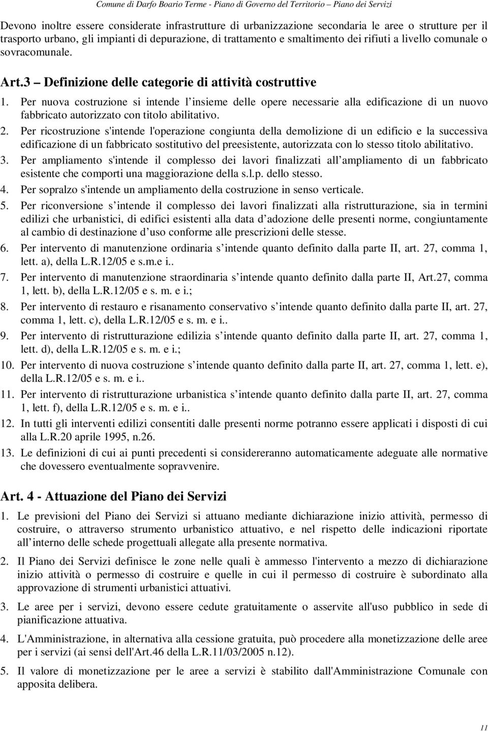 Per nuova costruzione si intende l insieme delle opere necessarie alla edificazione di un nuovo fabbricato autorizzato con titolo abilitativo. 2.