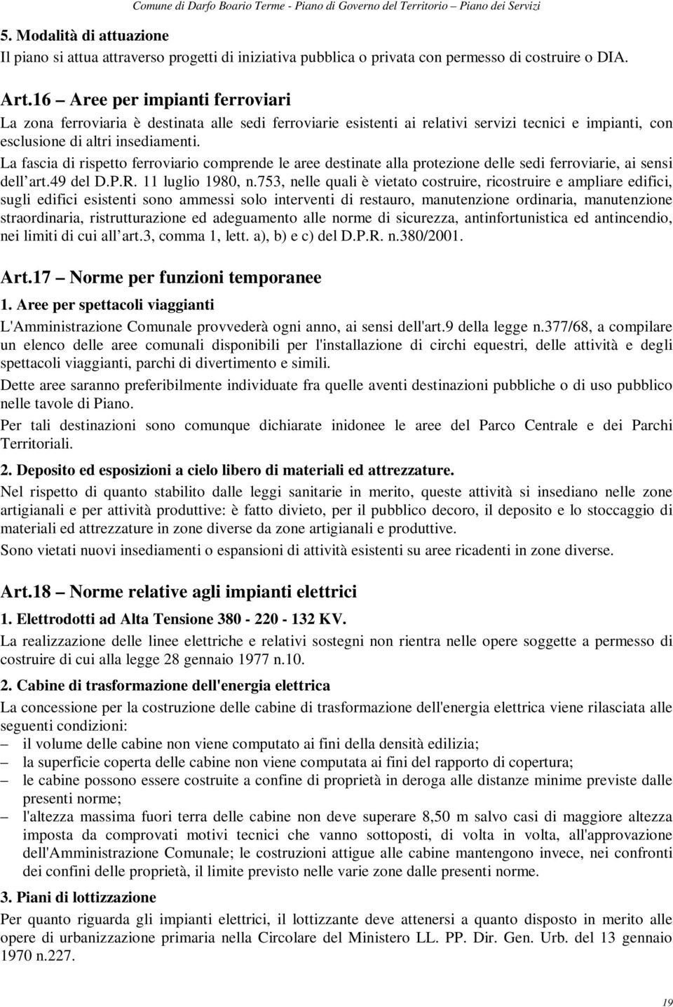 La fascia di rispetto ferroviario comprende le aree destinate alla protezione delle sedi ferroviarie, ai sensi dell art.49 del D.P.R. 11 luglio 1980, n.