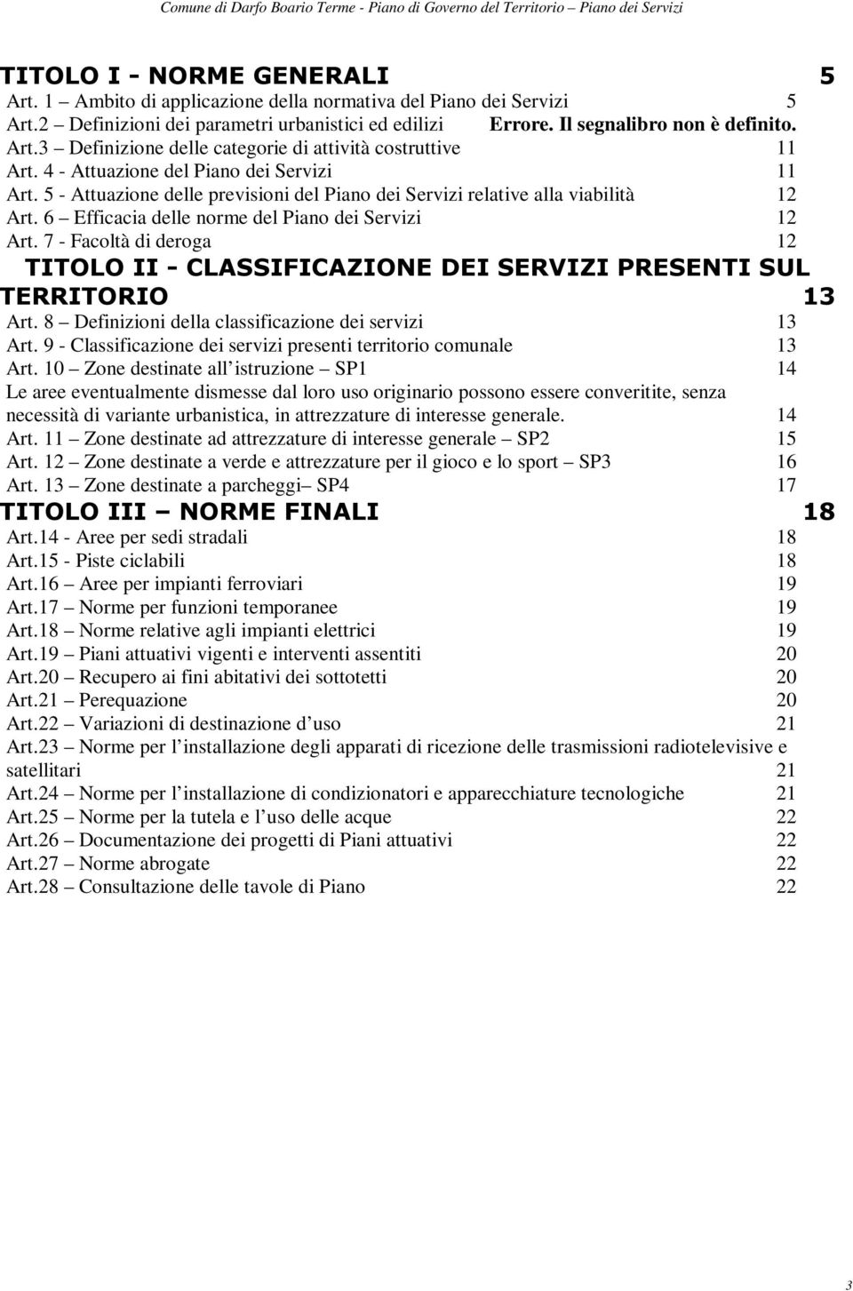 7 - Facoltà di deroga 12 TITOLO II - CLASSIFICAZIONE DEI SERVIZI PRESENTI SUL TERRITORIO 13 Art. 8 Definizioni della classificazione dei servizi 13 Art.