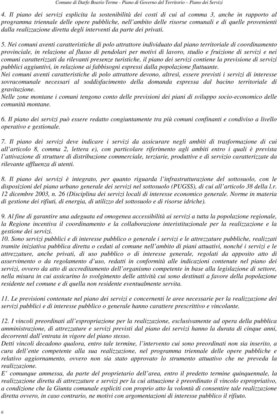 Nei comuni aventi caratteristiche di polo attrattore individuato dal piano territoriale di coordinamento provinciale, in relazione al flusso di pendolari per motivi di lavoro, studio e fruizione di