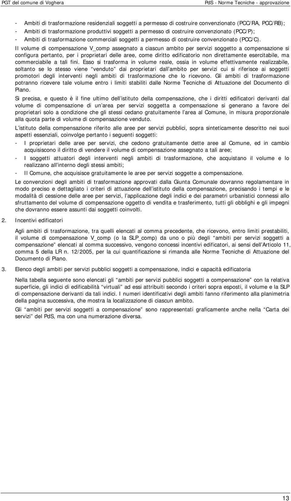 Il volume di compensazione V_comp assegnato a ciascun ambito per servizi soggetto a compensazione si configura pertanto, per i proprietari delle aree, come diritto edificatorio non direttamente