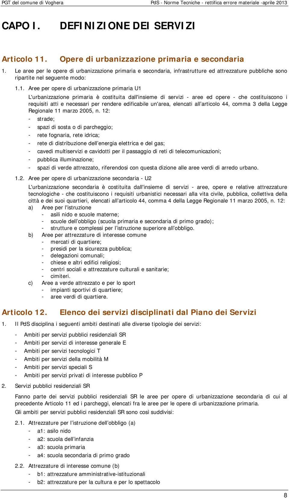 1. Aree per opere di urbanizzazione primaria U1 L'urbanizzazione primaria è costituita dall'insieme di servizi - aree ed opere - che costituiscono i requisiti atti e necessari per rendere edificabile