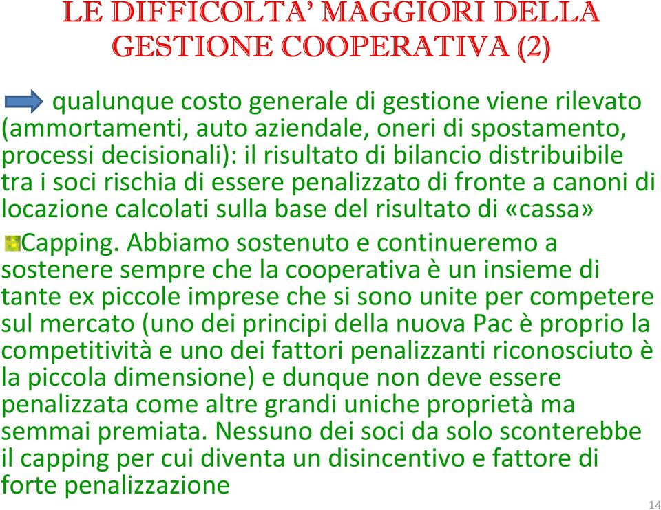 Abbiamo sostenuto e continueremo a sostenere sempre che la cooperativa è un insieme di tante ex piccole imprese che si sono unite per competere sul mercato (uno dei principi della nuova Pac è proprio