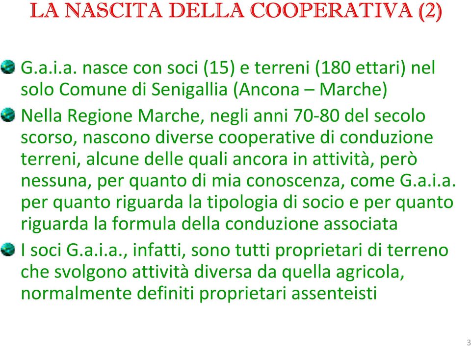 scorso, nascono diverse cooperative di conduzione terreni, alcune delle quali ancora in attività, però nessuna, per quanto di mia conoscenza, come G.