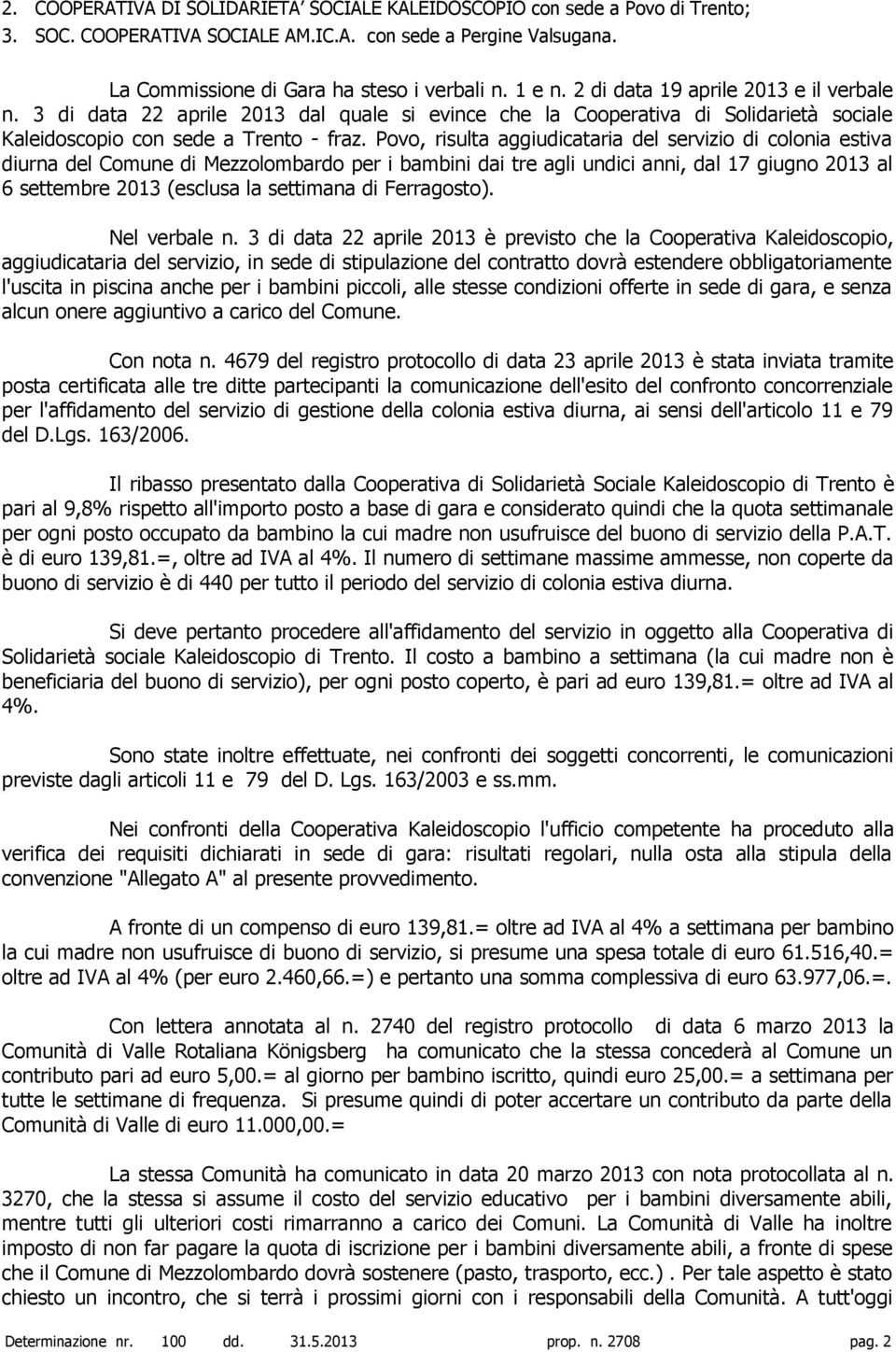 Povo, risulta aggiudicataria del servizio di colonia estiva diurna del Comune di Mezzolombardo per i bambini dai tre agli undici anni, dal 17 giugno 2013 al 6 settembre 2013 (esclusa la settimana di