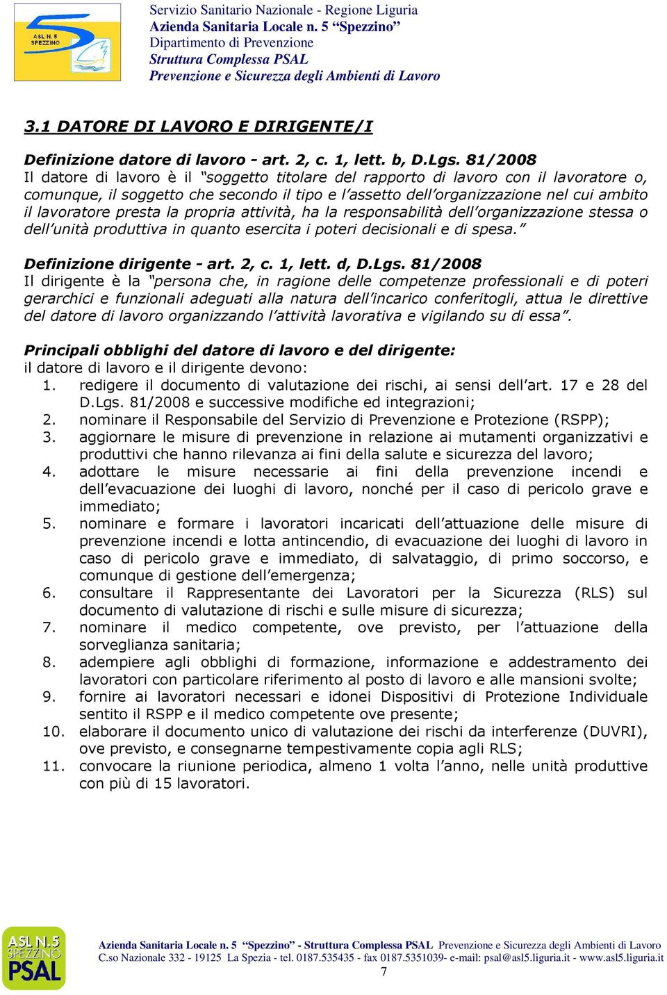 presta la propria attività, ha la responsabilità dell organizzazione stessa o dell unità produttiva in quanto esercita i poteri decisionali e di spesa. Definizione dirigente - art. 2, c. 1, lett.