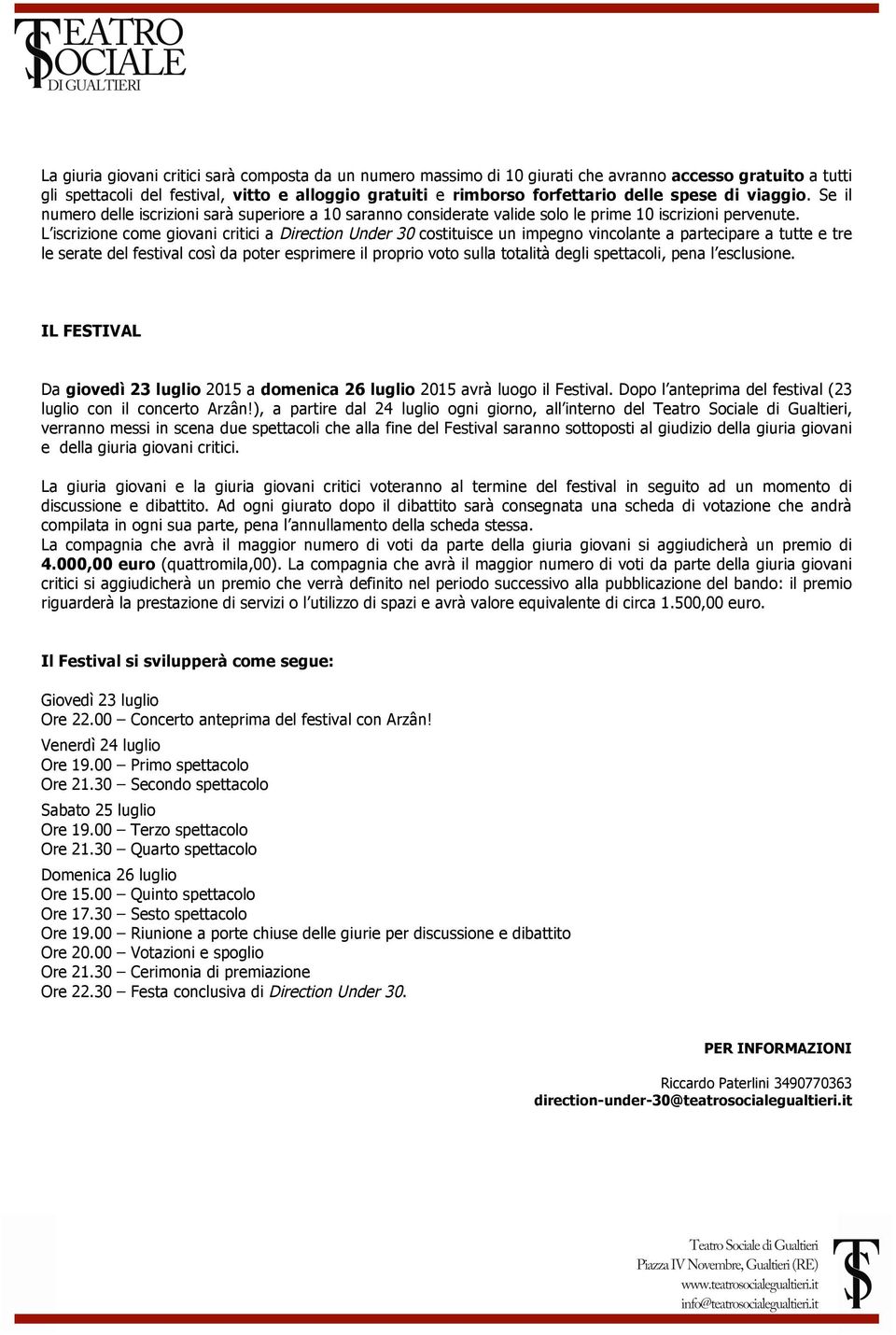 L iscrizione come giovani critici a Direction Under 30 costituisce un impegno vincolante a partecipare a tutte e tre le serate del festival così da poter esprimere il proprio voto sulla totalità