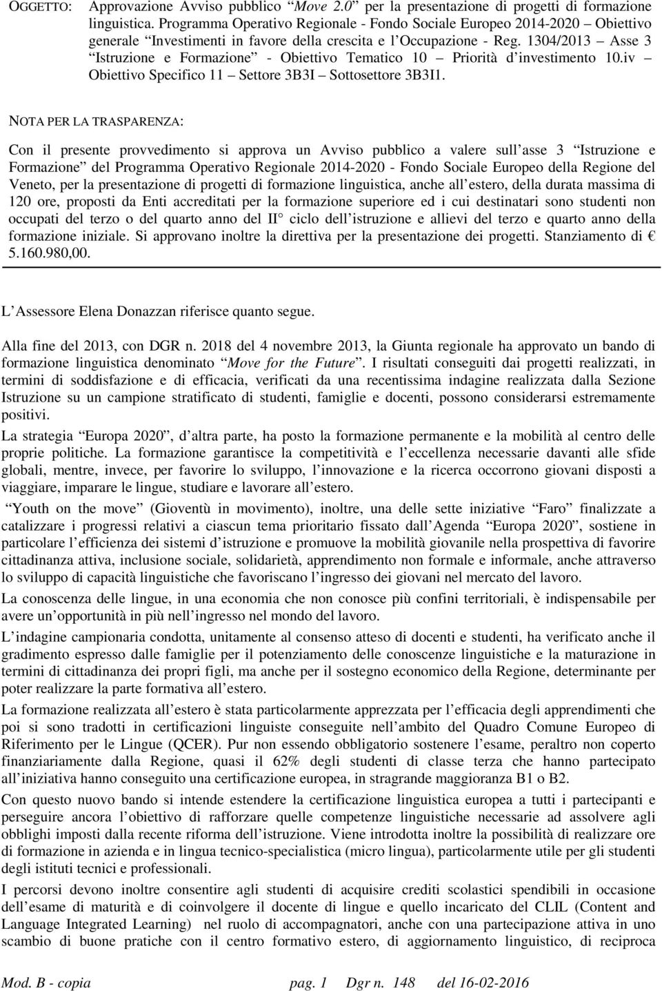 1304/2013 Asse 3 Istruzione e Formazione - Obiettivo Tematico 10 Priorità d investimento 10.iv Obiettivo Specifico 11 Settore 3B3I Sottosettore 3B3I1.