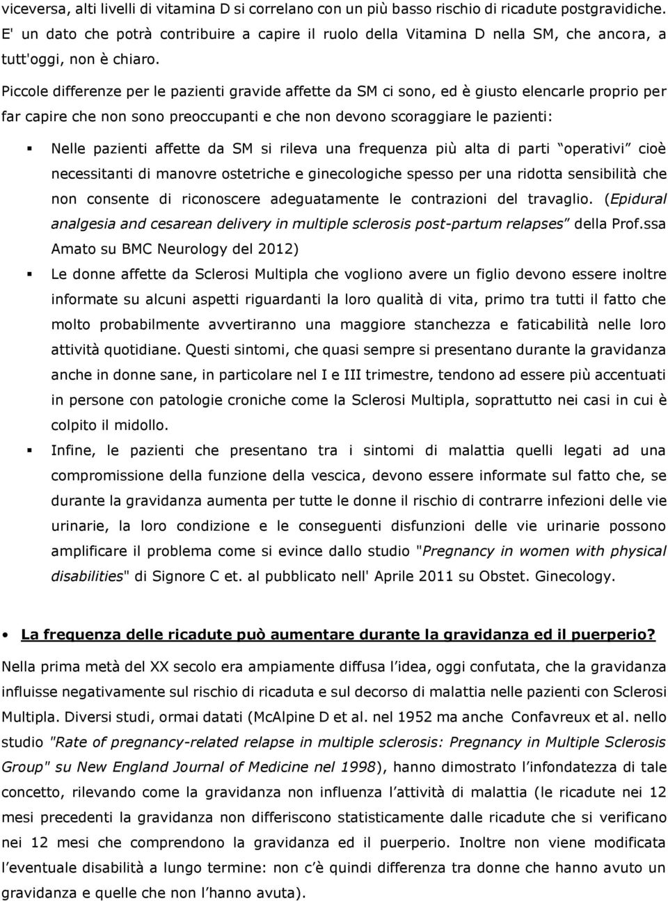 Piccole differenze per le pazienti gravide affette da SM ci sono, ed è giusto elencarle proprio per far capire che non sono preoccupanti e che non devono scoraggiare le pazienti: Nelle pazienti