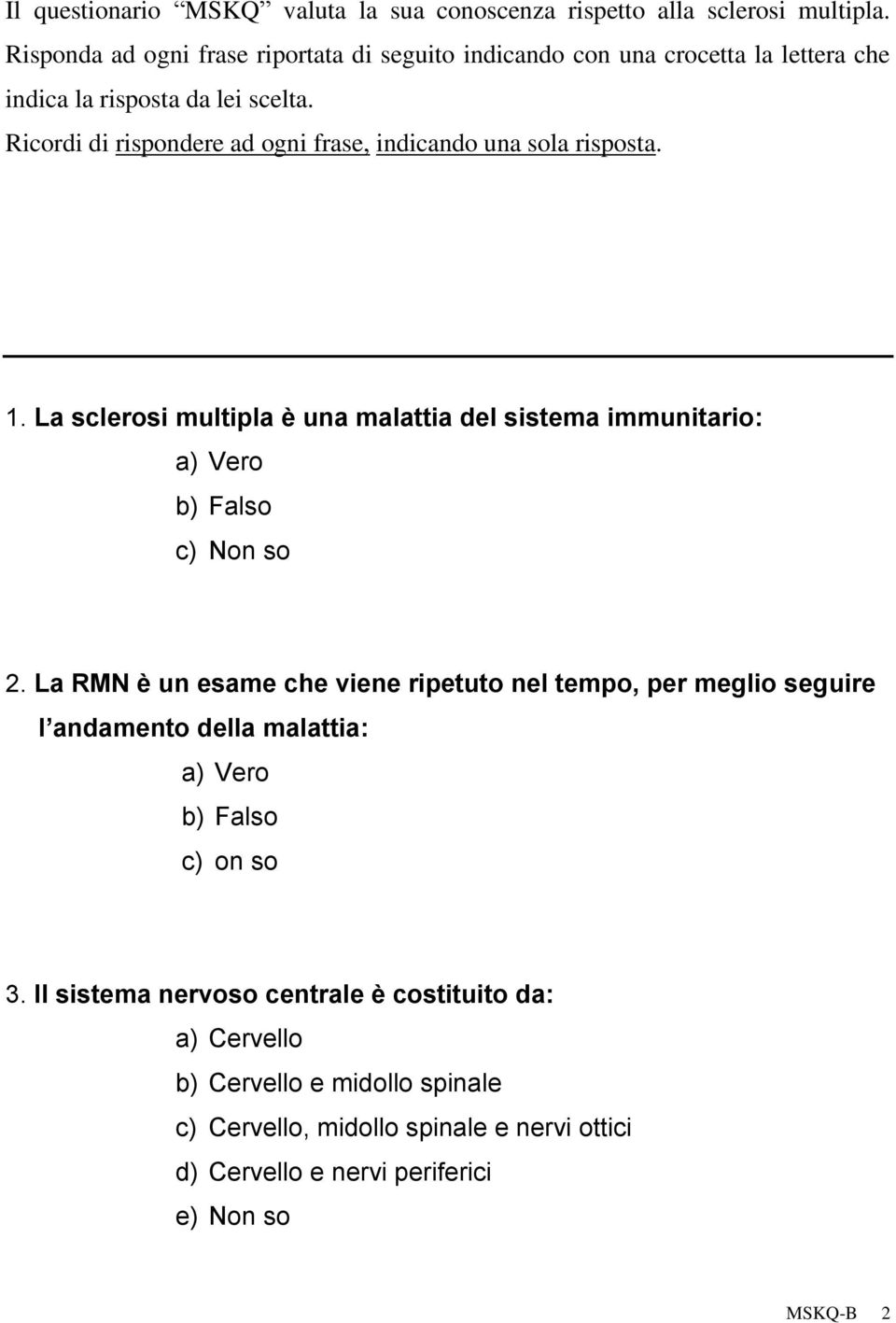 Ricordi di rispondere ad ogni frase, indicando una sola risposta. 1. La sclerosi multipla è una malattia del sistema immunitario: 2.