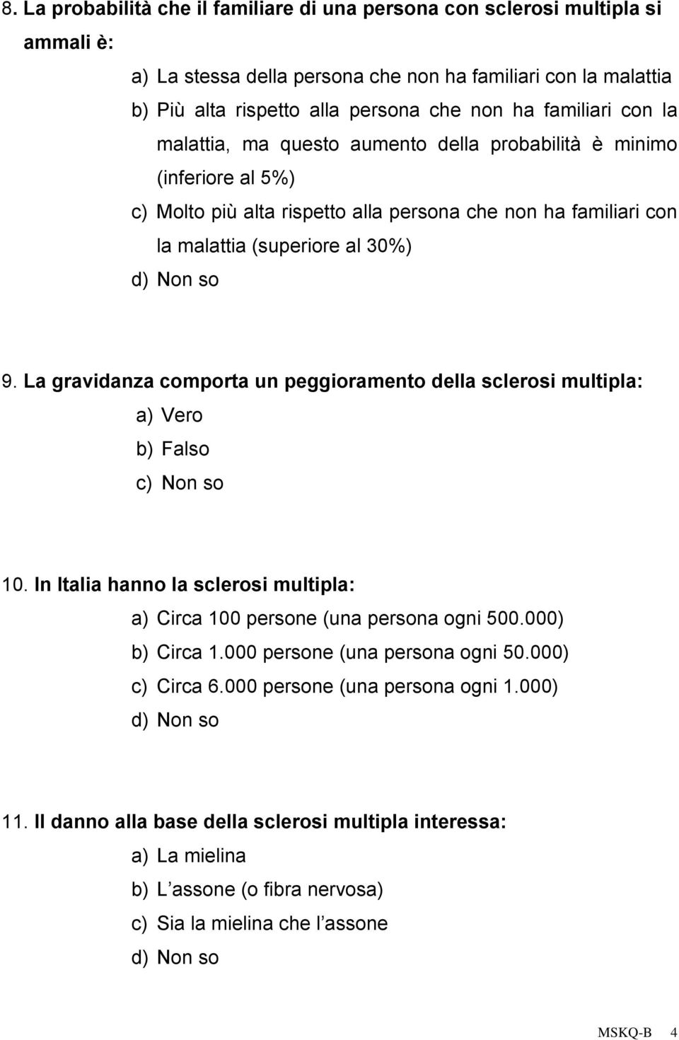 La gravidanza comporta un peggioramento della sclerosi multipla: 10. In Italia hanno la sclerosi multipla: a) Circa 100 persone (una persona ogni 500.000) b) Circa 1.