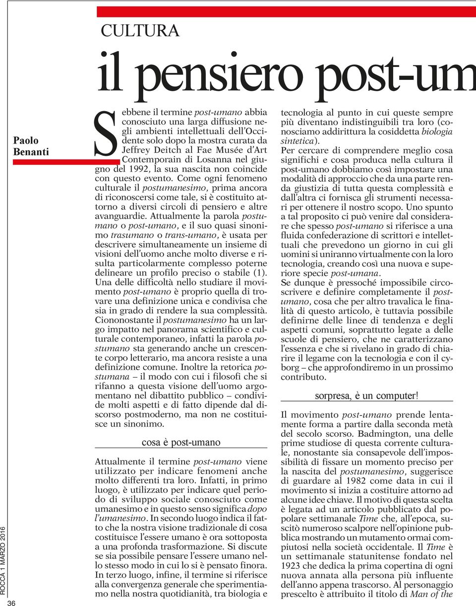 Come ogni fenomeno culturale il postumanesimo, prima ancora di riconoscersi come tale, si è costituito attorno a diversi circoli di pensiero e altre avanguardie.