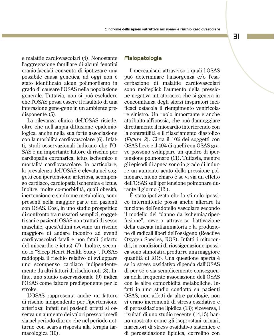 OSAS nella popolazione generale. Tuttavia, non si può escludere che l OSAS possa essere il risultato di una interazione gene-gene in un ambiente predisponente (5).