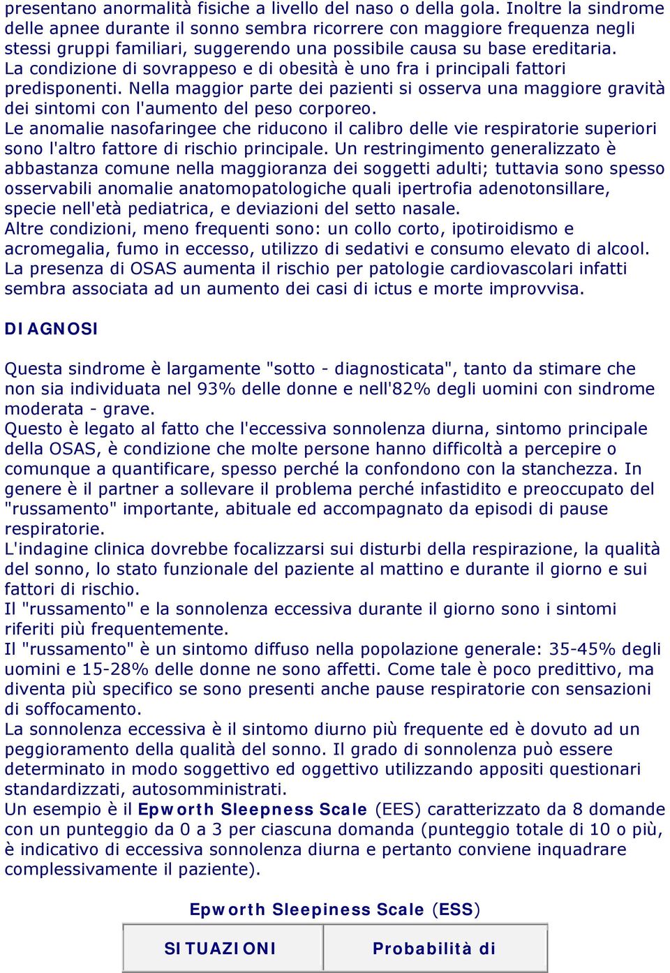 La condizione di sovrappeso e di obesità è uno fra i principali fattori predisponenti. Nella maggior parte dei pazienti si osserva una maggiore gravità dei sintomi con l'aumento del peso corporeo.