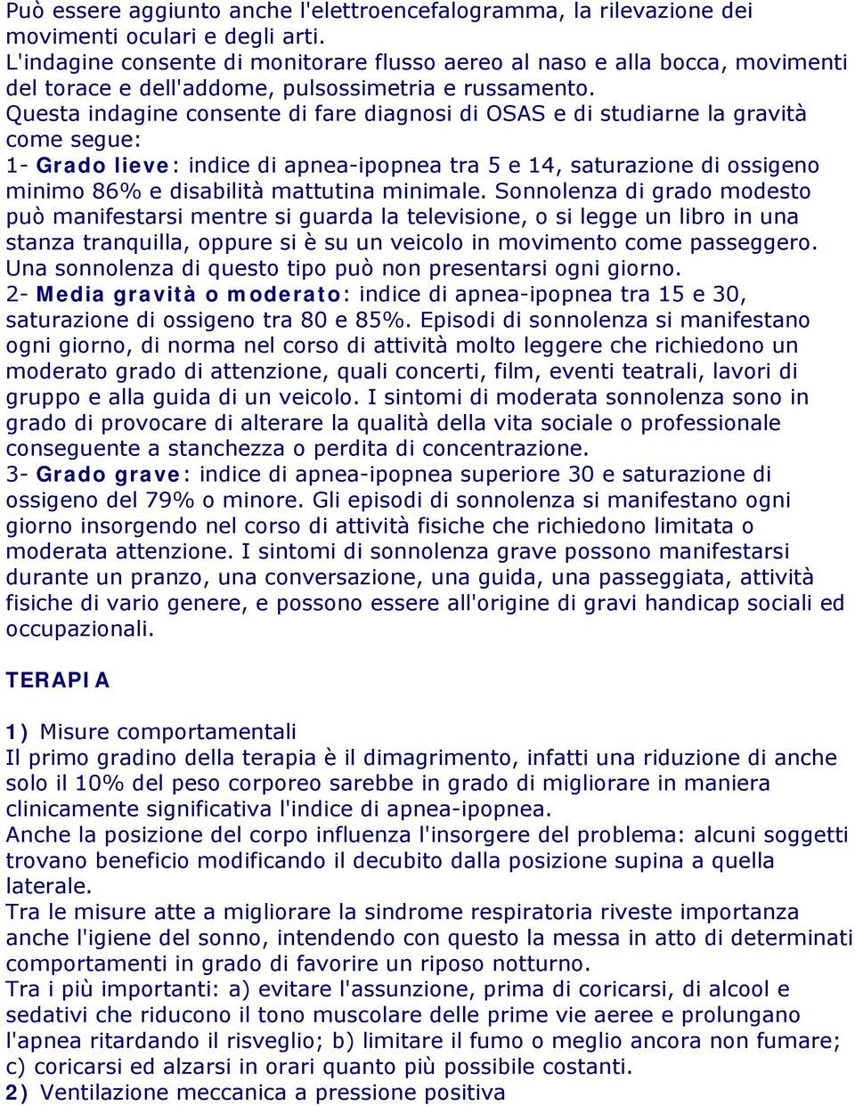 Questa indagine consente di fare diagnosi di OSAS e di studiarne la gravità come segue: 1- Grado lieve: indice di apnea-ipopnea tra 5 e 14, saturazione di ossigeno minimo 86% e disabilità mattutina