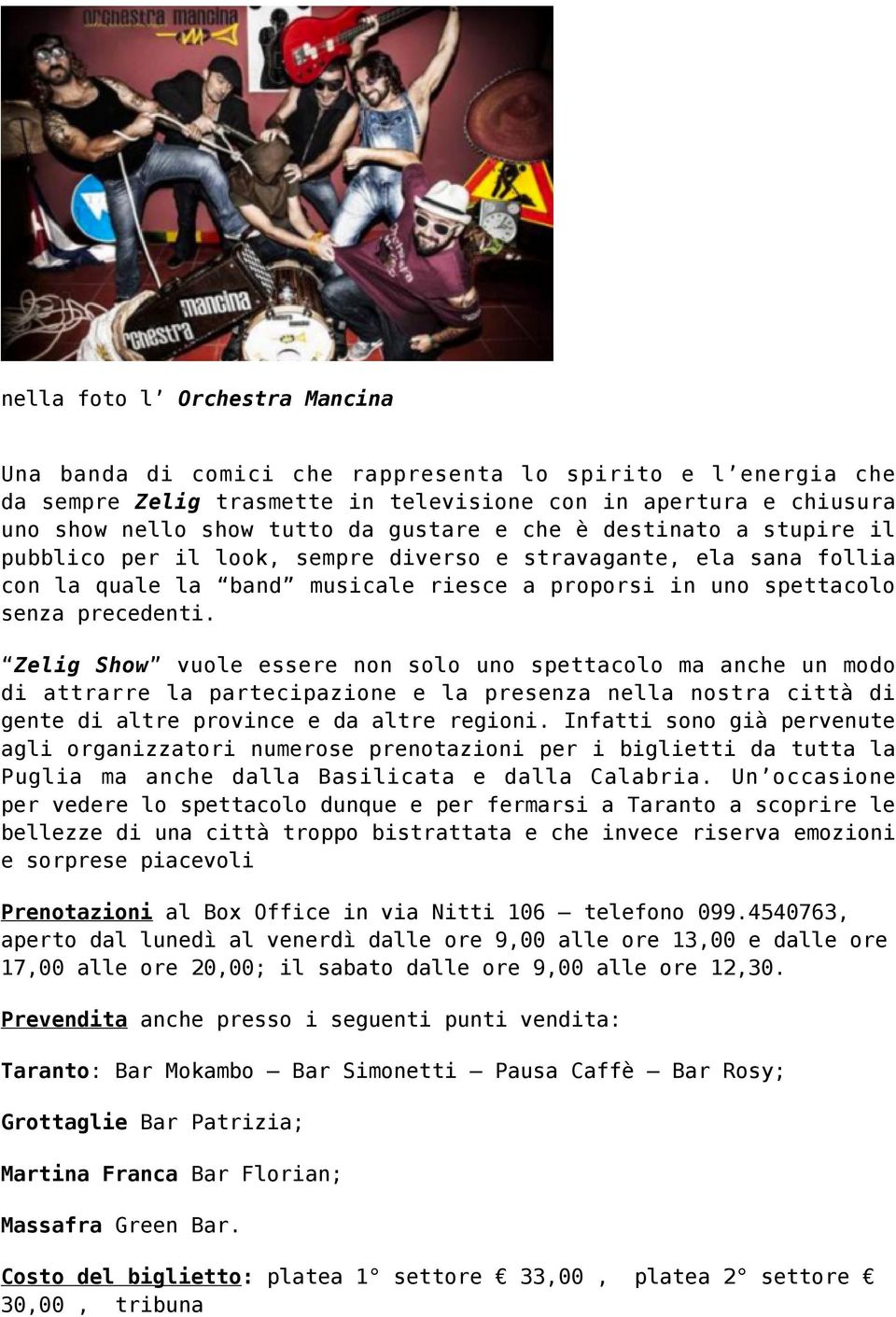 Zelig Show vuole essere non solo uno spettacolo ma anche un modo di attrarre la partecipazione e la presenza nella nostra città di gente di altre province e da altre regioni.