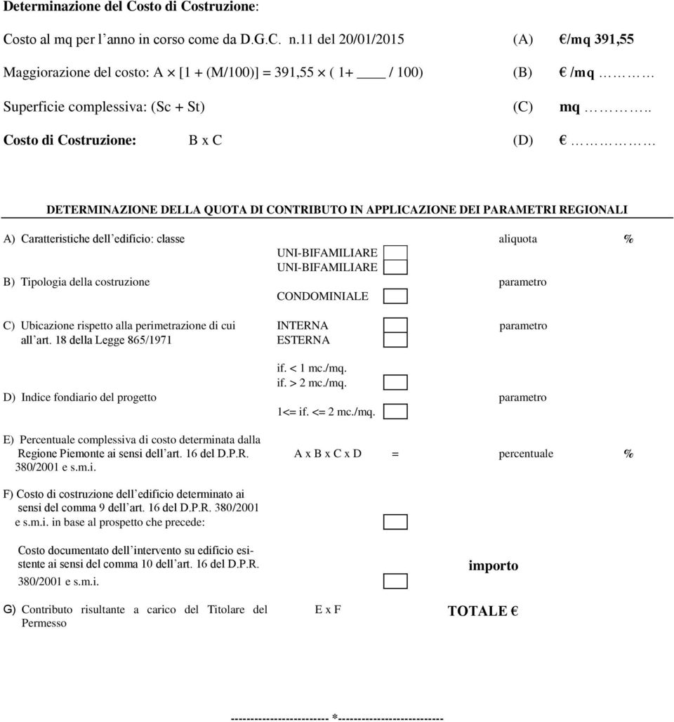 . Costo di Costruzione: B x C (D) DETERMINAZIONE DELLA QUOTA DI CONTRIBUTO IN APPLICAZIONE DEI PARAMETRI REGIONALI A) Caratteristiche dell edificio: classe aliquota UNI-BIFAMILIARE UNI-BIFAMILIARE B)