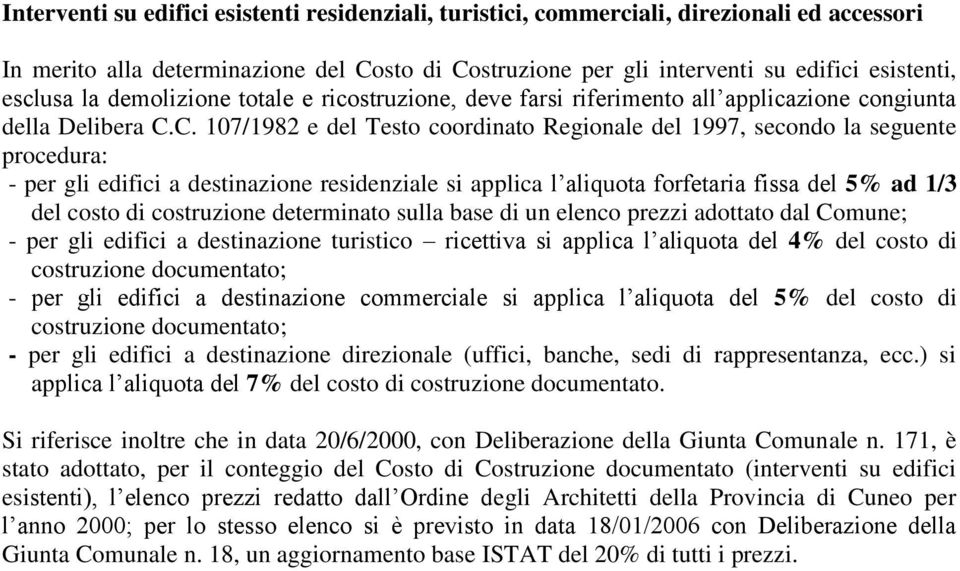 C. 107/1982 e del Testo coordinato Regionale del 1997, secondo la seguente procedura: - per gli edifici a destinazione residenziale si applica l aliquota forfetaria fissa del 5 ad 1/3 del costo di