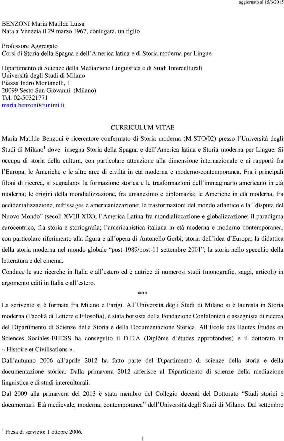 it CURRICULUM VITAE Maria Matilde Benzoni è ricercatore confermato di Storia moderna (M-STO/02) presso l Università degli Studi di Milano 1 dove insegna Storia della Spagna e dell America latina e