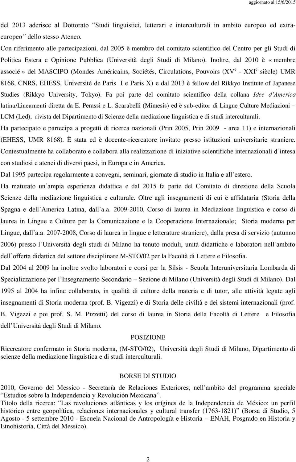 Inoltre, dal 2010 è «membre associé» del MASCIPO (Mondes Américains, Sociétés, Circulations, Pouvoirs (XV e - XXI e siècle) UMR 8168, CNRS, EHESS, Université de Paris I e Paris X) e dal 2013 è fellow