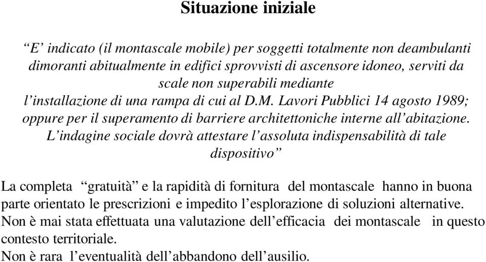 L indagine sociale dovrà attestare l assoluta indispensabilità di tale dispositivo La completa gratuità e la rapidità di fornitura del montascale hanno in buona parte orientato le