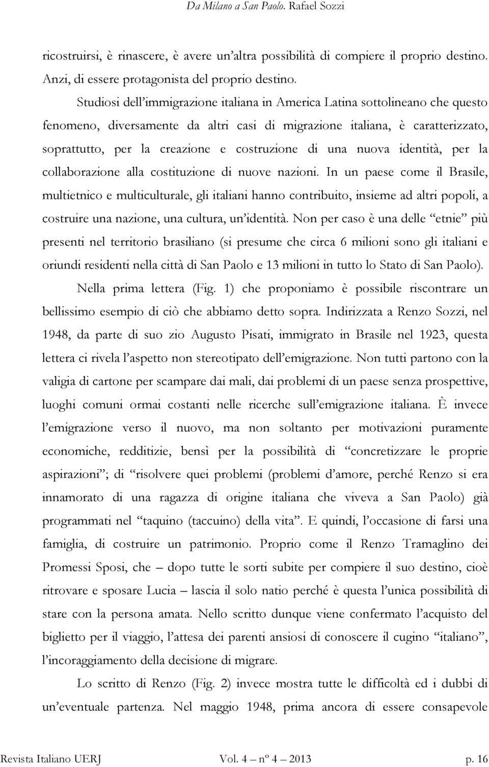 costruzione di una nuova identità, per la collaborazione alla costituzione di nuove nazioni.