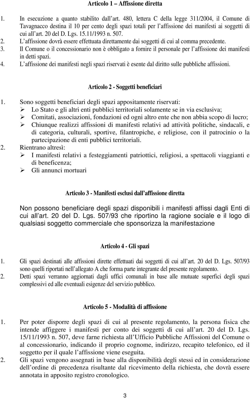 del D. Lgs. 15.11/1993 n. 507. 2. L affissione dovrà essere effettuata direttamente dai soggetti di cui al comma precedente. 3.