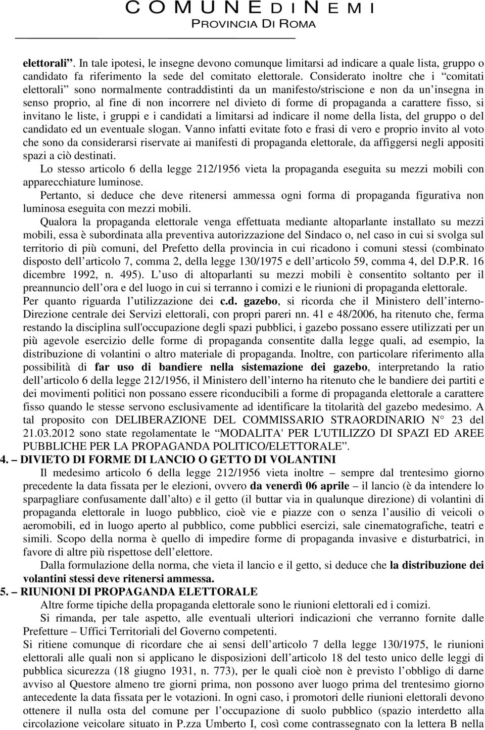 propaganda a carattere fisso, si invitano le liste, i gruppi e i candidati a limitarsi ad indicare il nome della lista, del gruppo o del candidato ed un eventuale slogan.