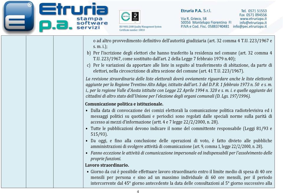 40); c) Per le variazioni da apportare alle liste in seguito al trasferimento di abitazione, da parte di elettori, nella circoscrizione di altra sezione del comune (art. 41 T.U. 223/1967).