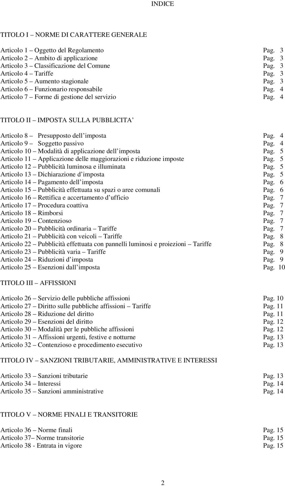 4 TITOLO II IMPOSTA SULLA PUBBLICITA Articolo 8 Presupposto dell imposta Pag. 4 Articolo 9 Soggetto passivo Pag. 4 Articolo 10 Modalità di applicazione dell imposta Pag.