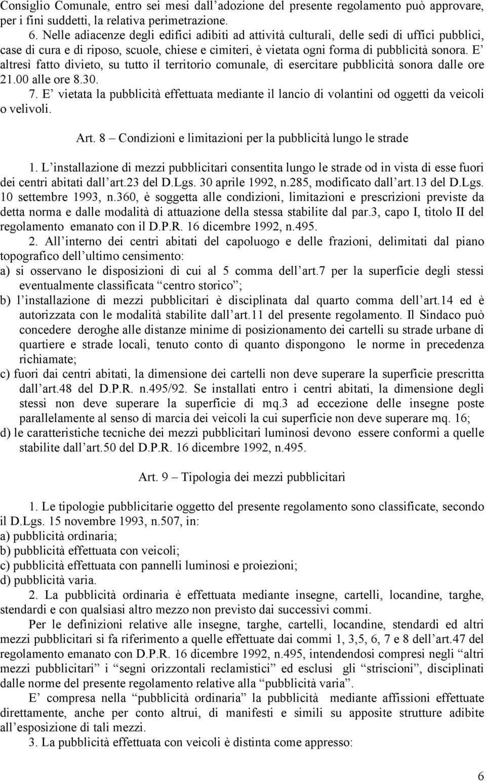 E altresì fatto divieto, su tutto il territorio comunale, di esercitare pubblicità sonora dalle ore 21.00 alle ore 8.30. 7.