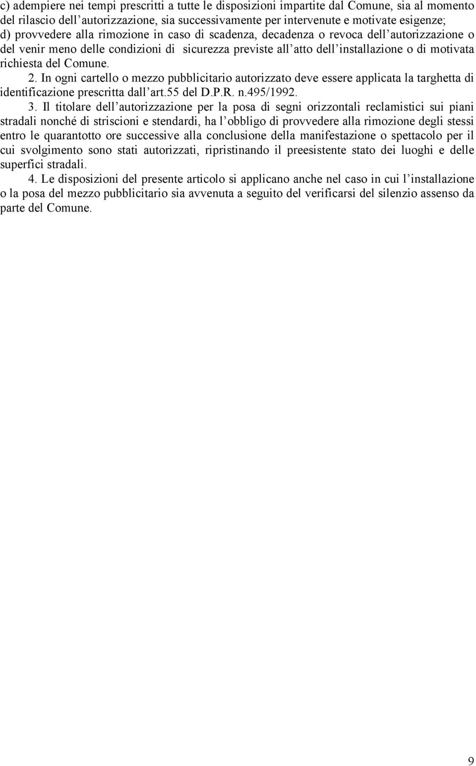 In ogni cartello o mezzo pubblicitario autorizzato deve essere applicata la targhetta di identificazione prescritta dall art.55 del D.P.R. n.495/1992. 3.