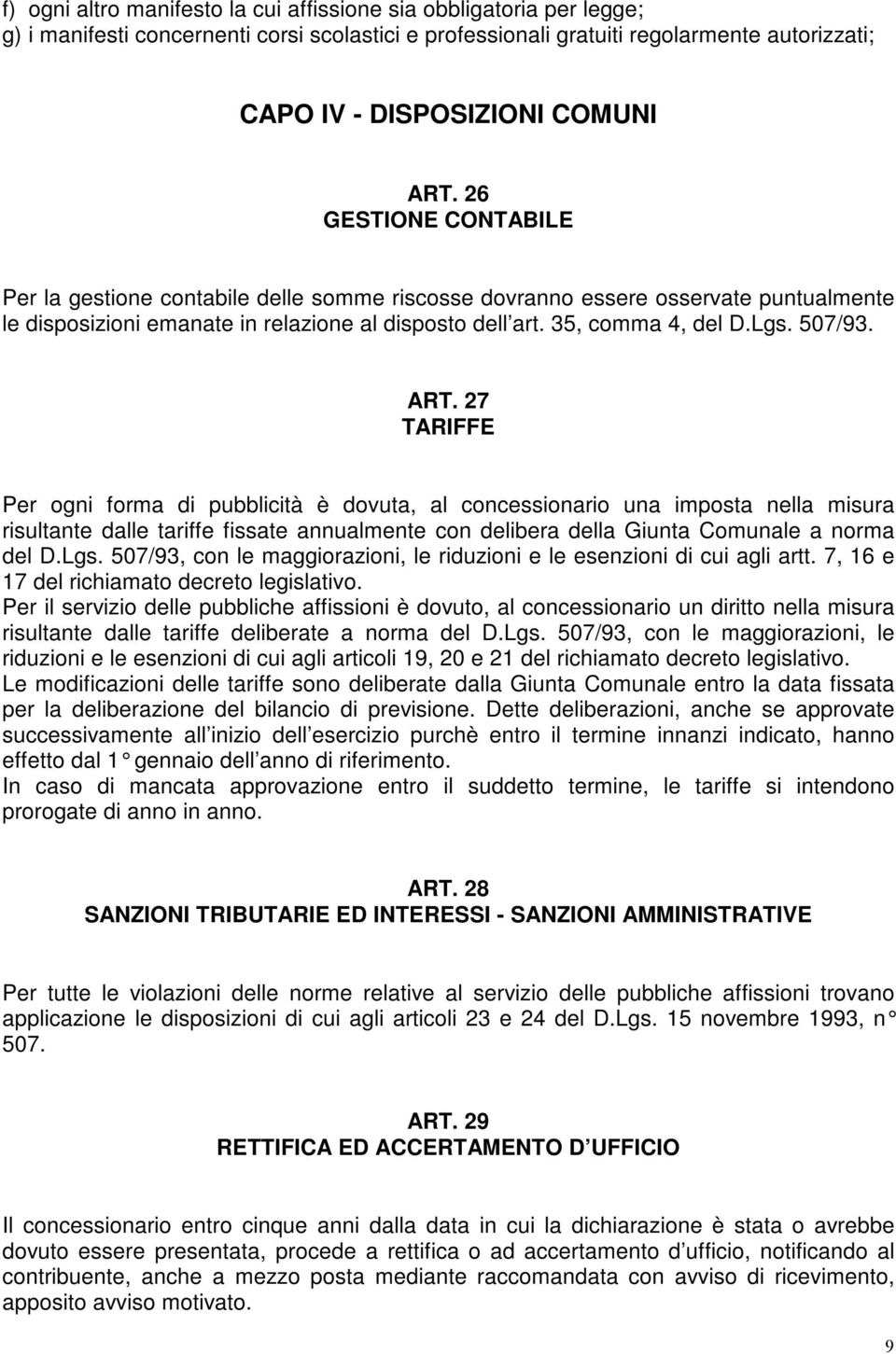 ART. 27 TARIFFE Per ogni forma di pubblicità è dovuta, al concessionario una imposta nella misura risultante dalle tariffe fissate annualmente con delibera della Giunta Comunale a norma del D.Lgs.