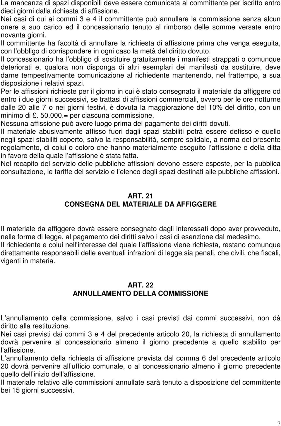 Il committente ha facoltà di annullare la richiesta di affissione prima che venga eseguita, con l obbligo di corrispondere in ogni caso la metà del diritto dovuto.