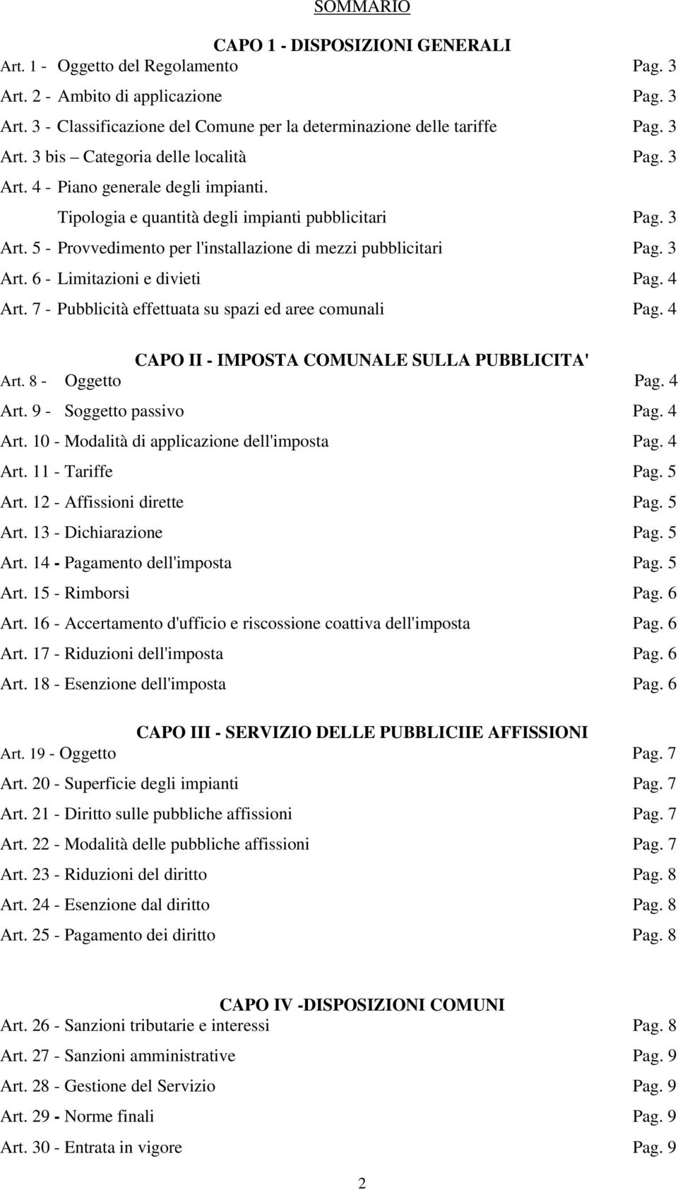 3 Art. 6 - Limitazioni e divieti Pag. 4 Art. 7 - Pubblicità effettuata su spazi ed aree comunali Pag. 4 CAPO II - IMPOSTA COMUNALE SULLA PUBBLICITA' Art. 8 - Oggetto Pag. 4 Art. 9 - Soggetto passivo Pag.