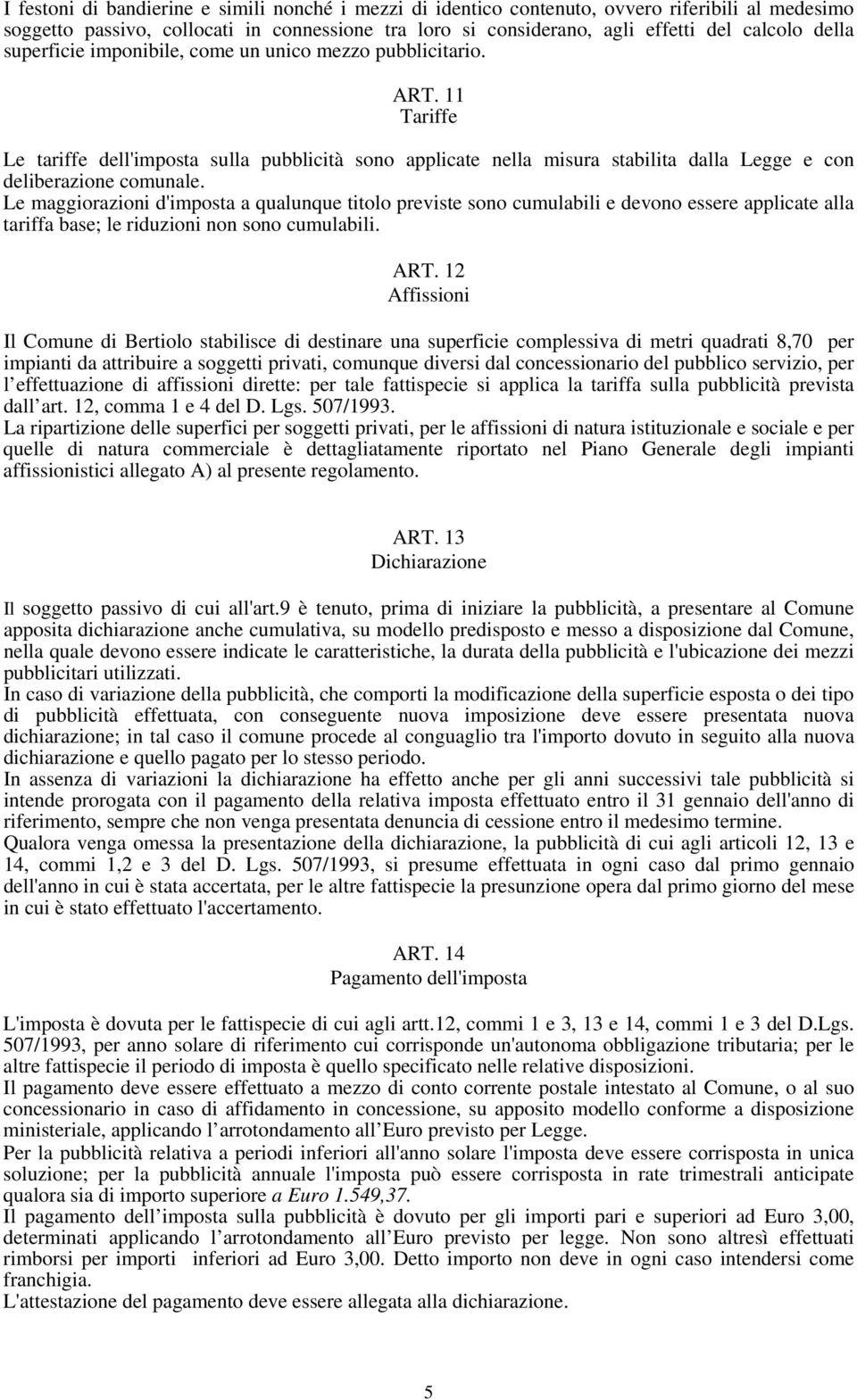 Le maggiorazioni d'imposta a qualunque titolo previste sono cumulabili e devono essere applicate alla tariffa base; le riduzioni non sono cumulabili. ART.