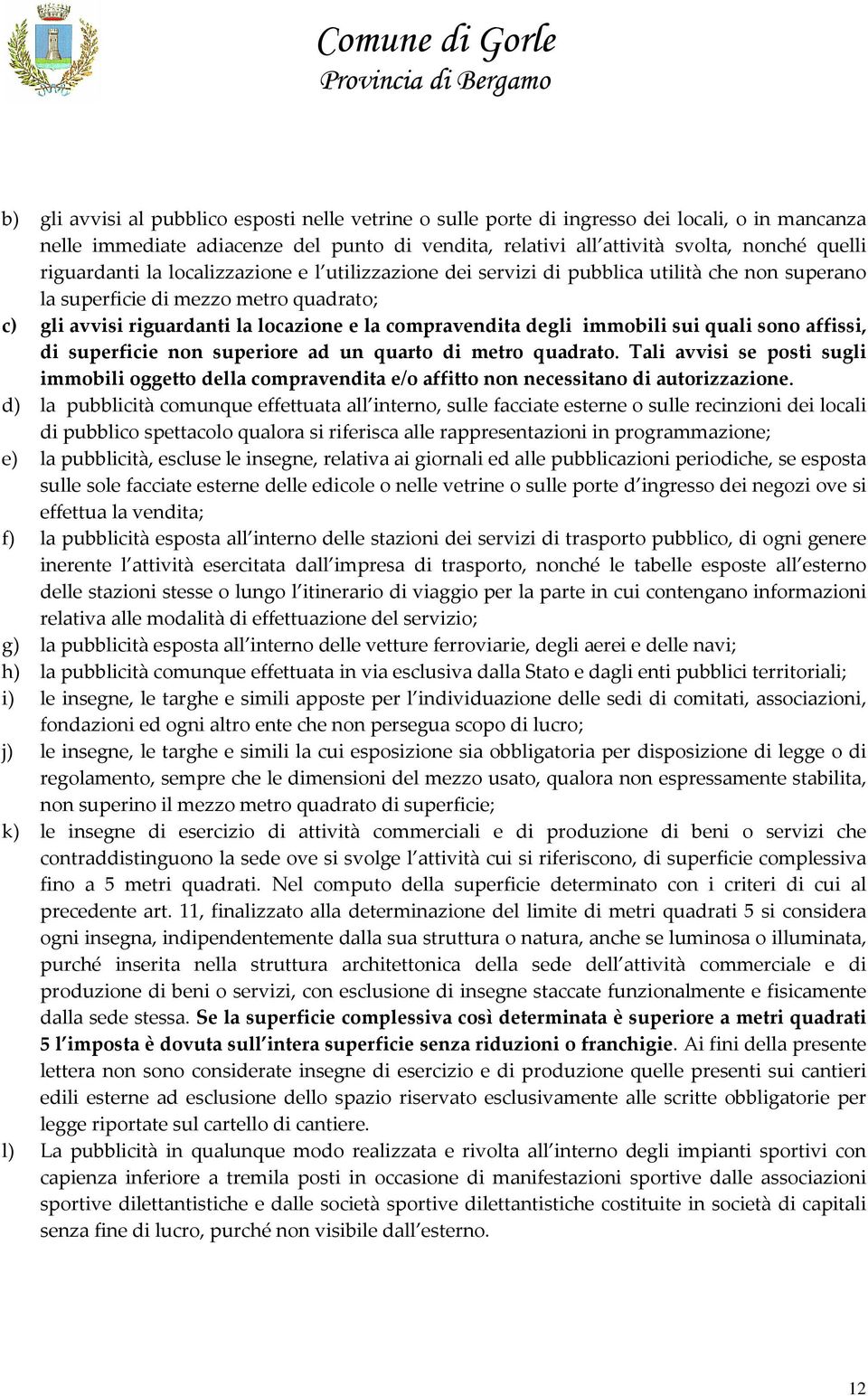 immobili sui quali sono affissi, di superficie non superiore ad un quarto di metro quadrato.