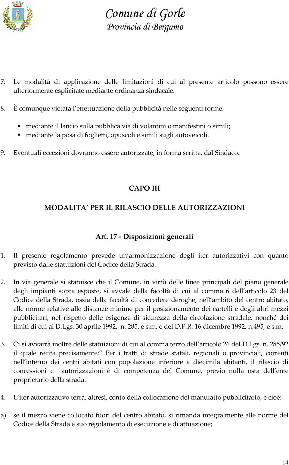 sugli autoveicoli. 9. Eventuali eccezioni dovranno essere autorizzate, in forma scritta, dal Sindaco. CAPO III MODALITA PER IL RILASCIO DELLE AUTORIZZAZIONI Art. 17 Disposizioni generali 1.