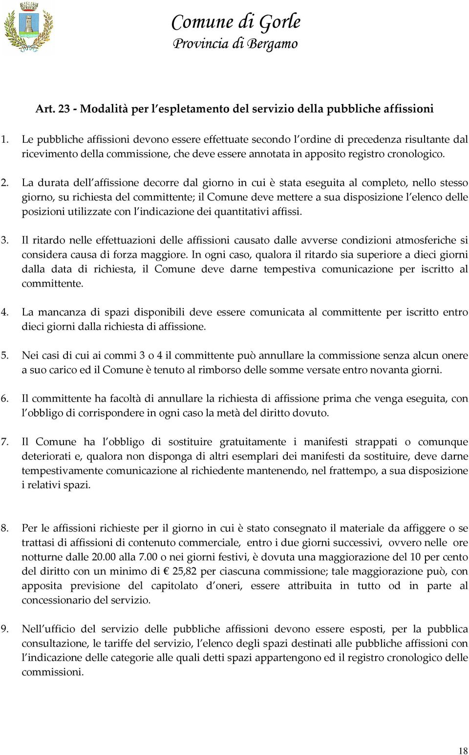 La durata dell affissione decorre dal giorno in cui è stata eseguita al completo, nello stesso giorno, su richiesta del committente; il Comune deve mettere a sua disposizione l elenco delle posizioni